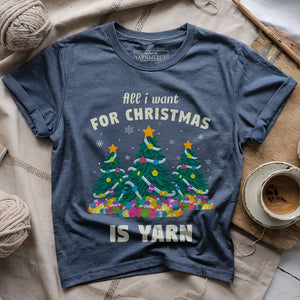 All I Want Is Yarn T-shirt